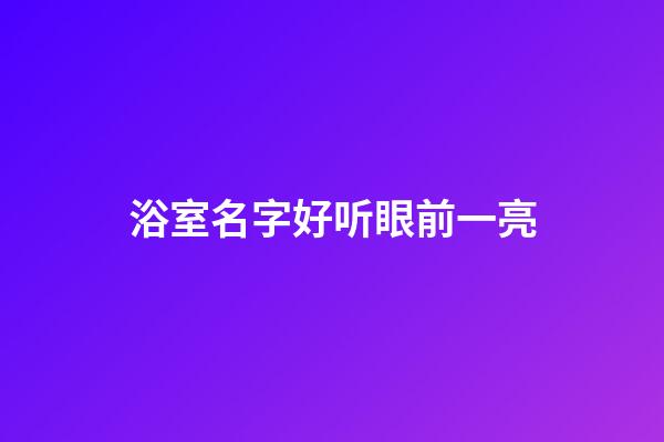 浴室名字好听眼前一亮