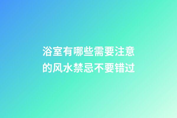 浴室有哪些需要注意的风水禁忌不要错过
