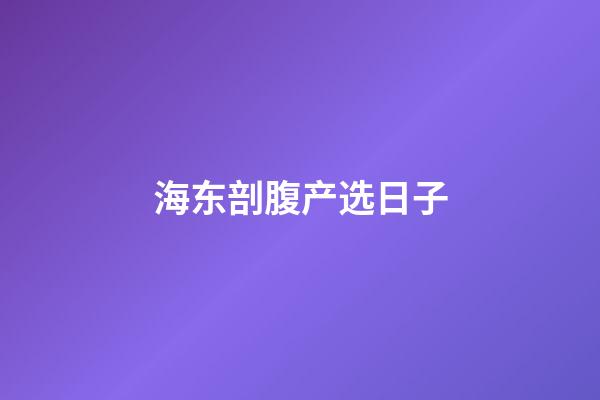 海东剖腹产选日子