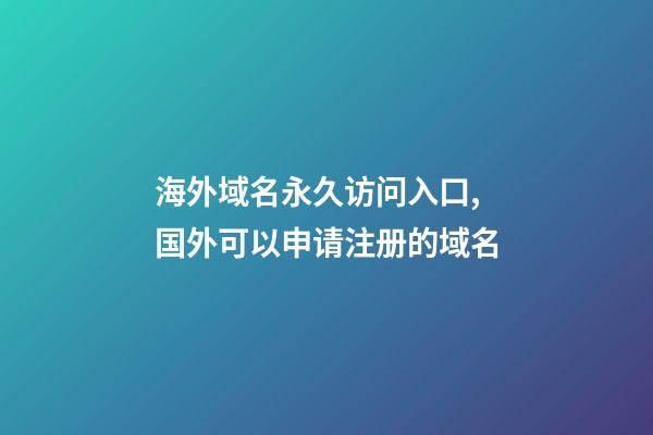 海外域名永久访问入口,国外可以申请注册的域名-第1张-观点-玄机派
