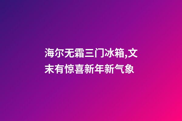 海尔无霜三门冰箱,文末有惊喜新年新气象-第1张-观点-玄机派
