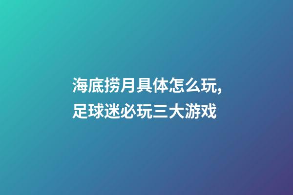 海底捞月具体怎么玩,足球迷必玩三大游戏-第1张-观点-玄机派