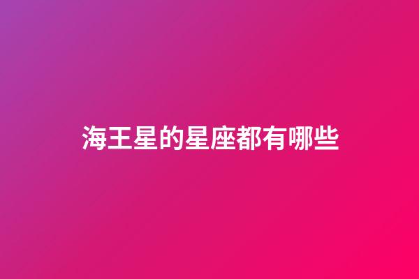 海王星的星座都有哪些-第1张-星座运势-玄机派