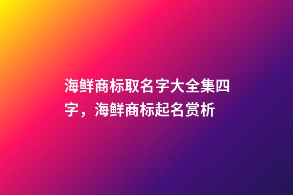 海鲜商标取名字大全集四字，海鲜商标起名赏析-第1张-商标起名-玄机派