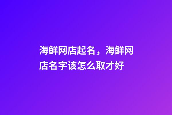 海鲜网店起名，海鲜网店名字该怎么取才好-第1张-店铺起名-玄机派