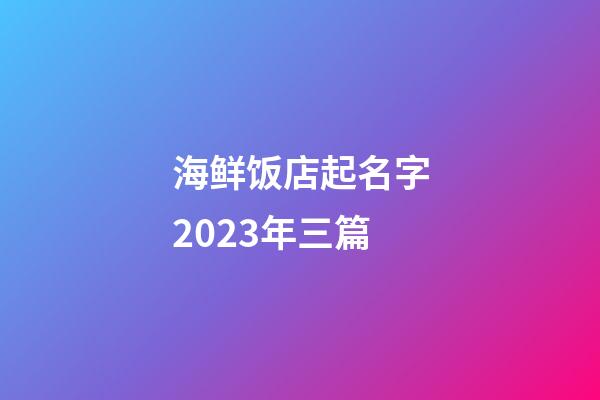 海鲜饭店起名字2023年三篇-第1张-店铺起名-玄机派