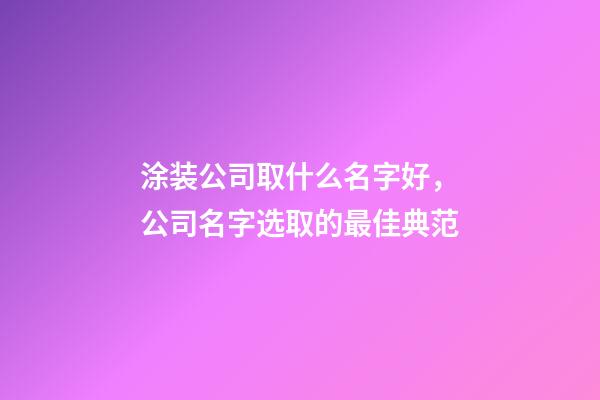 涂装公司取什么名字好，公司名字选取的最佳典范-第1张-公司起名-玄机派