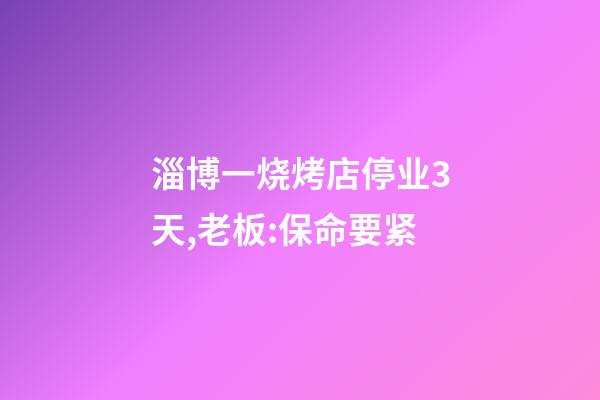 淄博一烧烤店停业3天,老板:保命要紧-第1张-店铺起名-玄机派