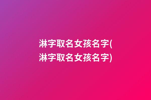 淋字取名女孩名字(淋字取名女孩名字)