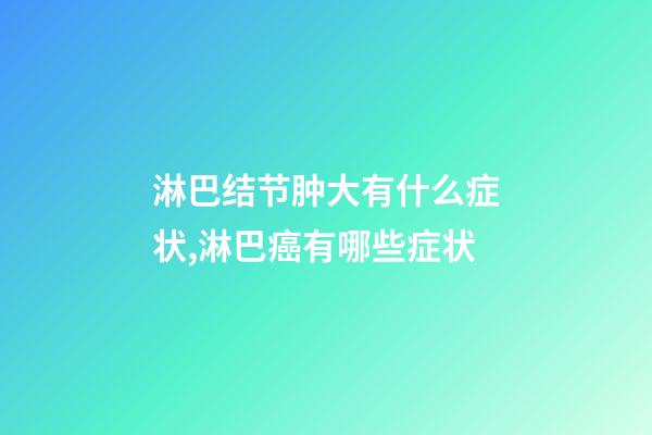 淋巴结节肿大有什么症状,淋巴癌有哪些症状-第1张-观点-玄机派