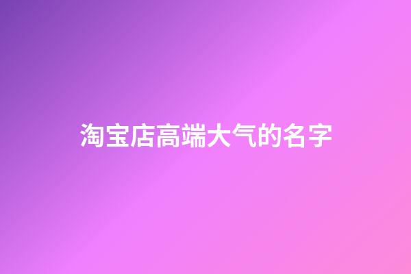 淘宝店高端大气的名字