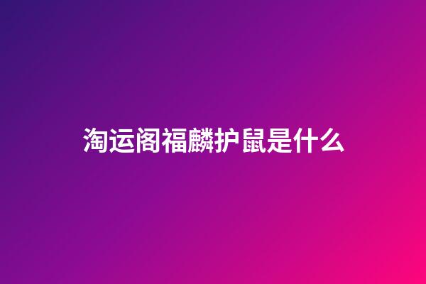 淘运阁福麟护鼠是什么