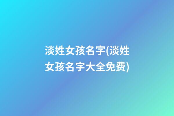 淡姓女孩名字(淡姓女孩名字大全免费)