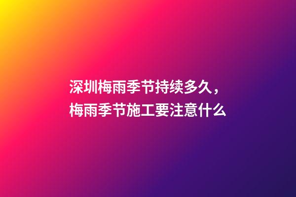 深圳梅雨季节持续多久，梅雨季节施工要注意什么-第1张-观点-玄机派