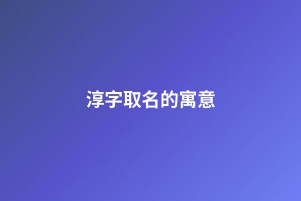 淳字取名的寓意