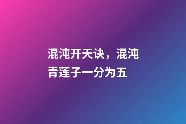 混沌开天诀，混沌青莲子一分为五-第1张-观点-玄机派