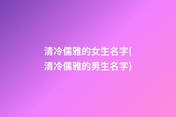 清冷儒雅的女生名字(清冷儒雅的男生名字)