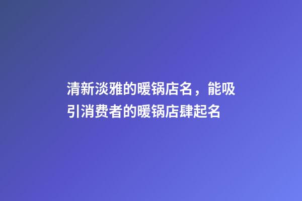 清新淡雅的暖锅店名，能吸引消费者的暖锅店肆起名-第1张-店铺起名-玄机派