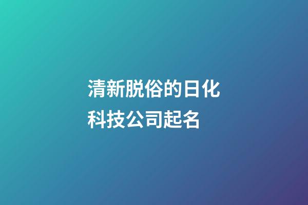 清新脱俗的日化科技公司起名-第1张-公司起名-玄机派