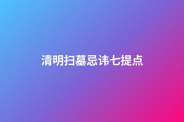 清明扫墓忌讳七提点