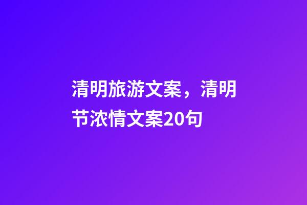 清明旅游文案，清明节浓情文案20句-第1张-观点-玄机派