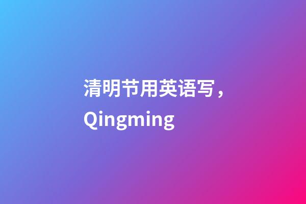 清明节用英语写，Qingming-第1张-观点-玄机派