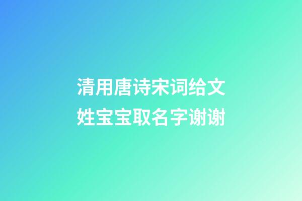 清用唐诗宋词给文姓宝宝取名字谢谢(姓文的诗人)-第1张-宝宝起名-玄机派
