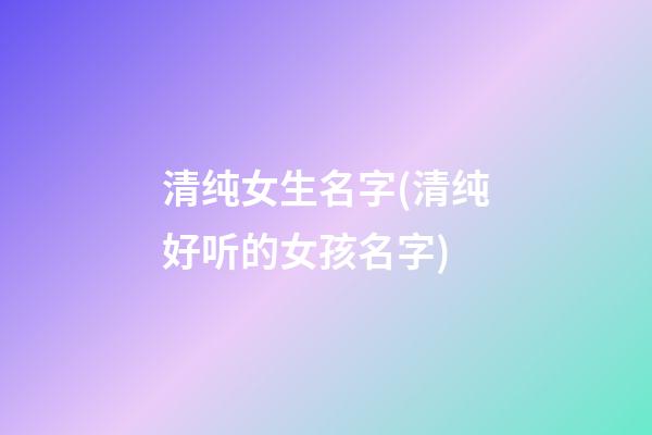 清纯女生名字(清纯好听的女孩名字)