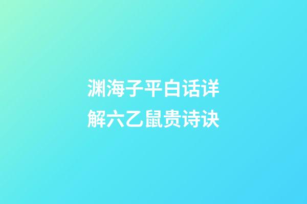 渊海子平白话详解六乙鼠贵诗诀