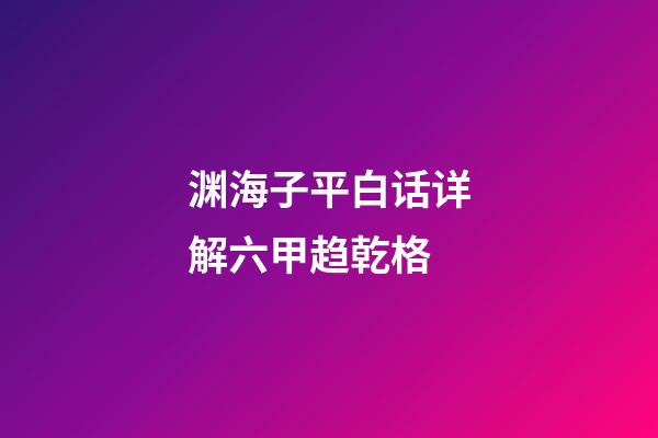 渊海子平白话详解六甲趋乾格