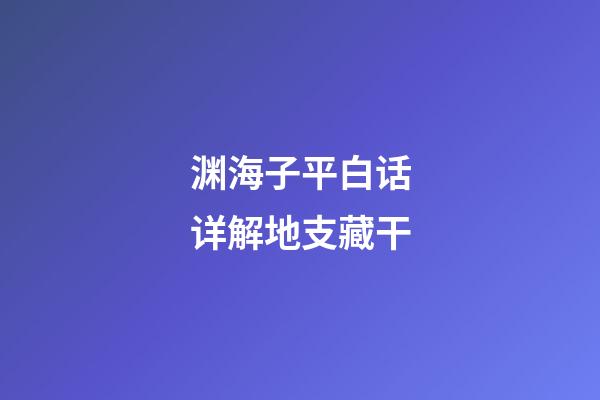 渊海子平白话详解地支藏干