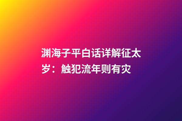 渊海子平白话详解征太岁：触犯流年则有灾