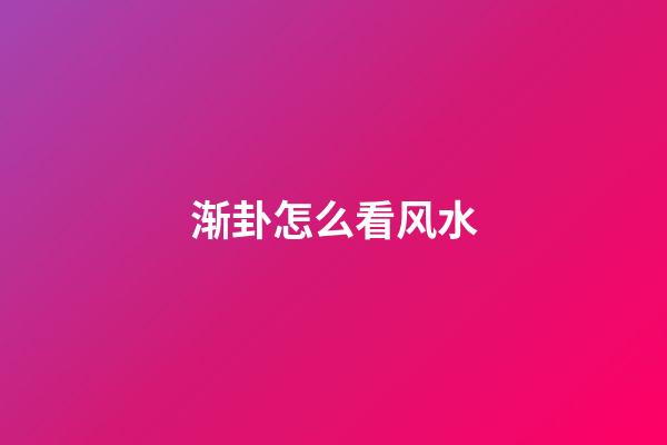 渐卦怎么看风水