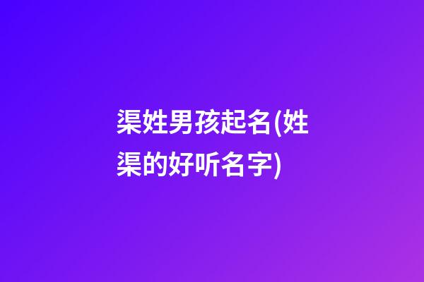 渠姓男孩起名(姓渠的好听名字)