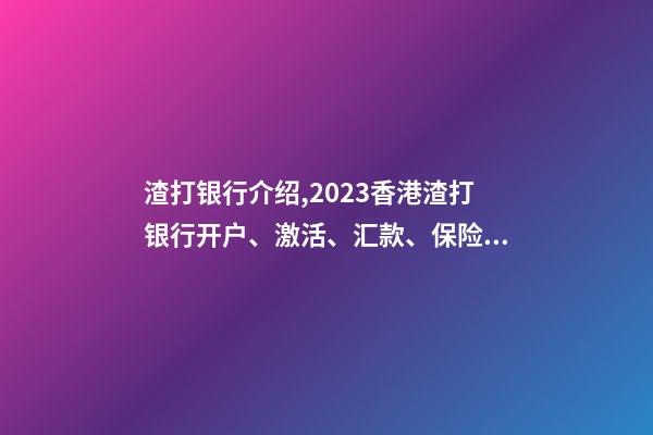 渣打银行介绍,2023香港渣打银行开户、激活、汇款、保险缴费指南-第1张-观点-玄机派