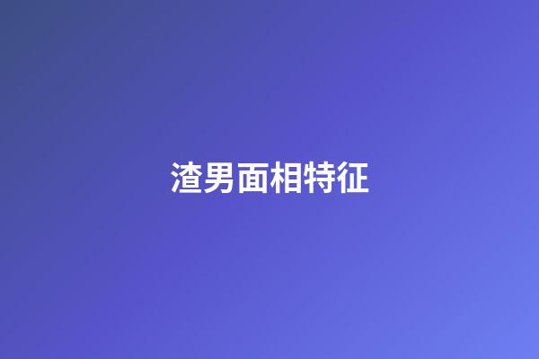 渣男面相特征