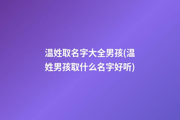 温姓取名字大全男孩(温姓男孩取什么名字好听)