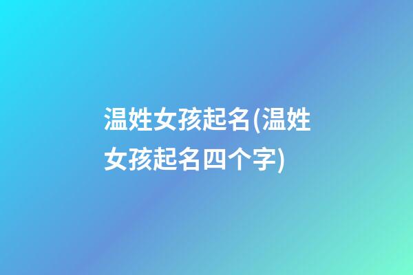 温姓女孩起名(温姓女孩起名四个字)