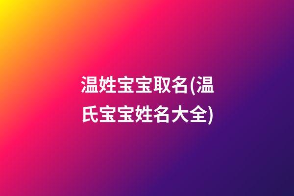温姓宝宝取名(温氏宝宝姓名大全)