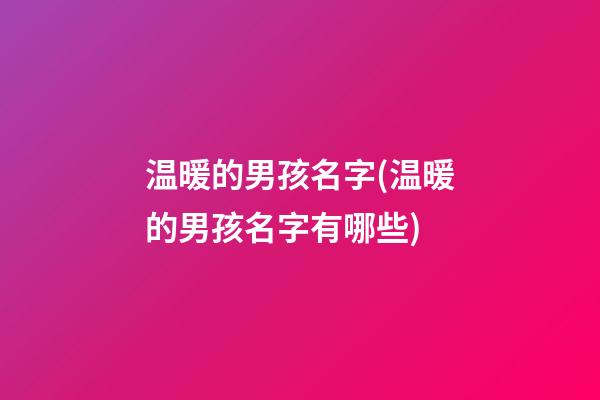 温暖的男孩名字(温暖的男孩名字有哪些)
