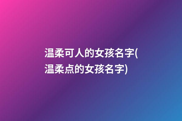 温柔可人的女孩名字(温柔点的女孩名字)