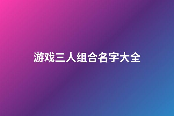 游戏三人组合名字大全