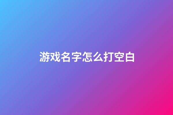 游戏名字怎么打空白