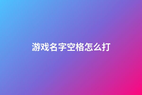 游戏名字空格怎么打