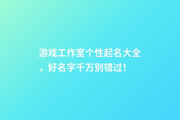 游戏工作室个性起名大全，好名字千万别错过！-第1张-公司起名-玄机派