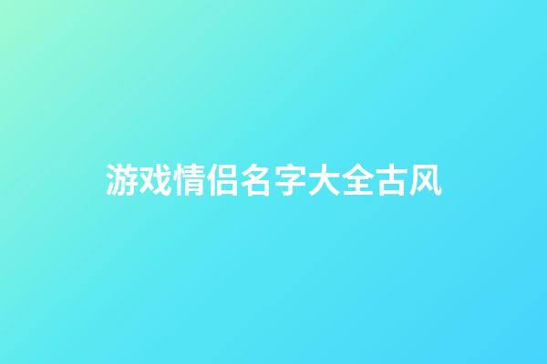 游戏情侣名字大全古风