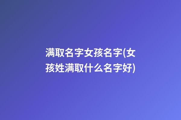 满取名字女孩名字(女孩姓满取什么名字好)