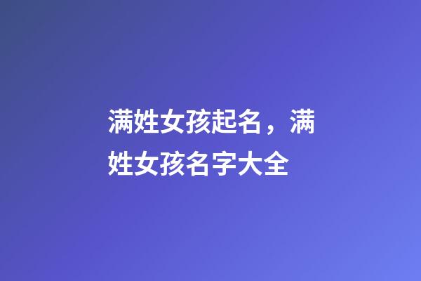 满姓女孩起名，满姓女孩名字大全