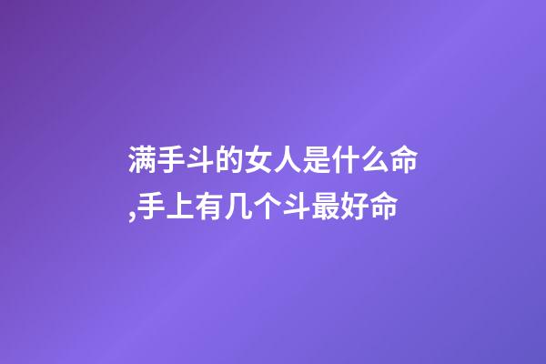 满手斗的女人是什么命,手上有几个斗最好命-第1张-观点-玄机派