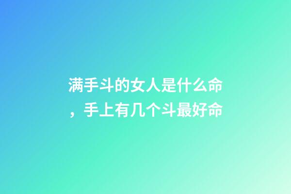 满手斗的女人是什么命，手上有几个斗最好命-第1张-观点-玄机派